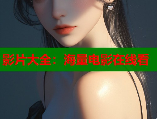影片大全：海量电影在线看