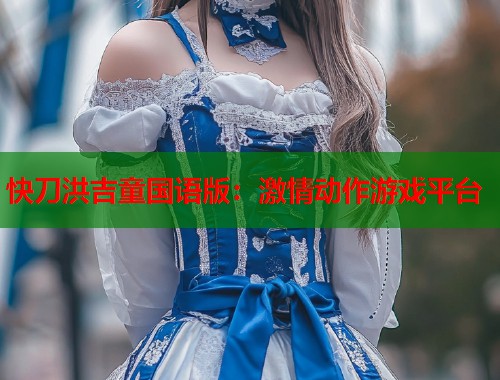 快刀洪吉童国语版：激情动作游戏平台