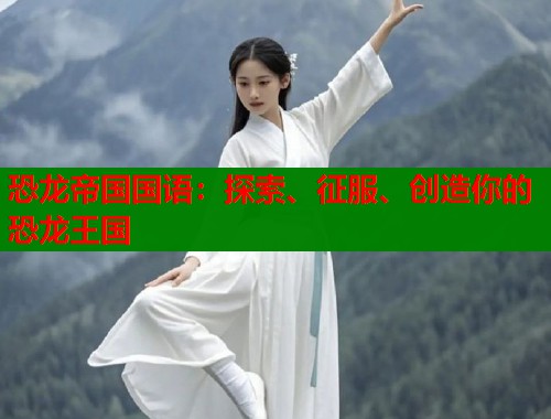 恐龙帝国国语：探索、征服、创造你的恐龙王国