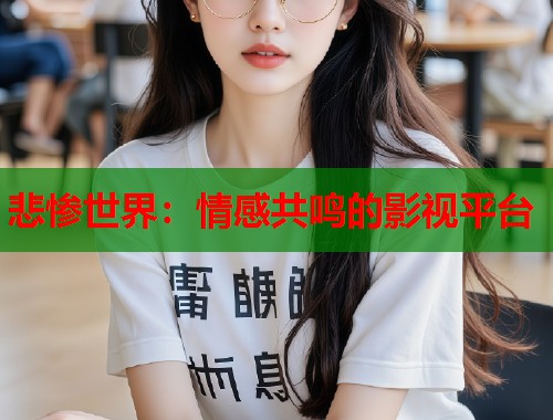 悲惨世界：情感共鸣的影视平台