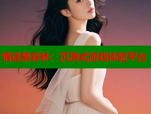 情迷黑森林:沉浸式游戏体验平台 情迷黑森林:沉浸式游戏体验平台