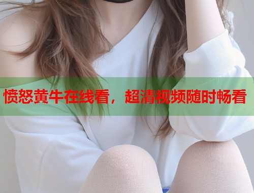 愤怒黄牛在线看，超清视频随时畅看
