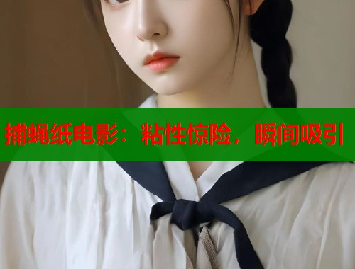 捕蝇纸电影：粘性惊险，瞬间吸引