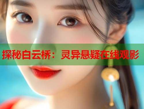 探秘白云桥：灵异悬疑在线观影
