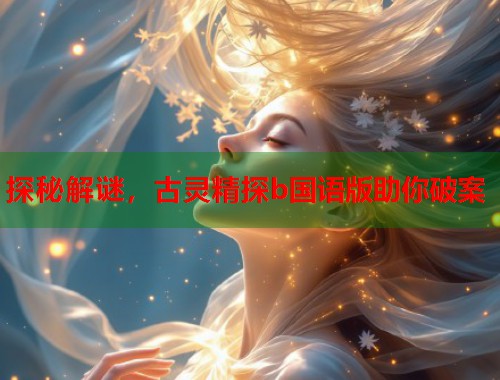 探秘解谜，古灵精探b国语版助你破案