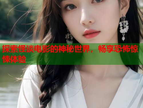 探索怪谈电影的神秘世界，畅享恐怖惊悚体验