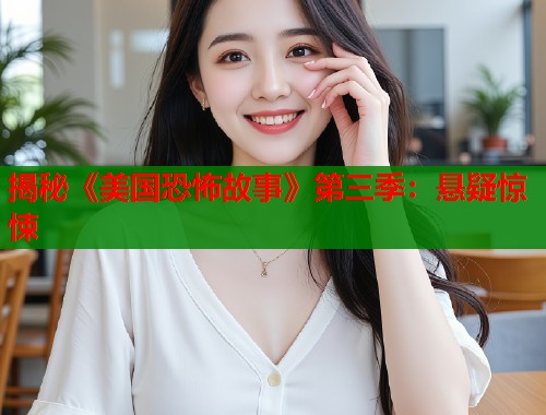 揭秘《美国恐怖故事》第三季:悬疑惊悚 揭秘《美国恐怖故事》第三季:悬疑惊悚