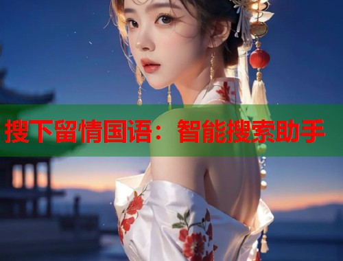 搜下留情国语：智能搜索助手