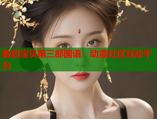 数码宝贝第三部国语：动漫社区互动平台