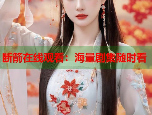 断箭在线观看：海量剧集随时看